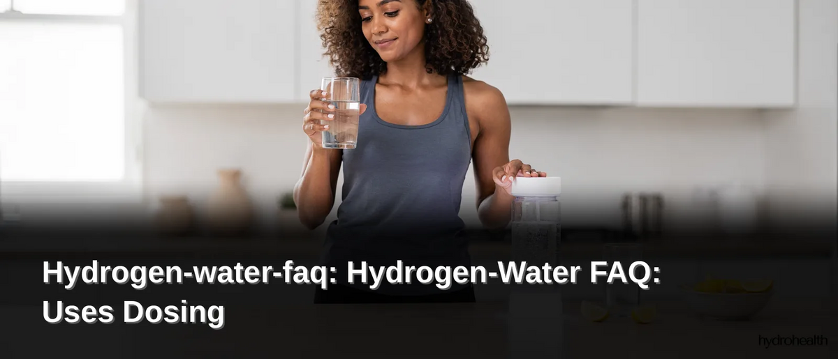 Hydrogen-Water FAQ: Uses, Dosing & Benefits